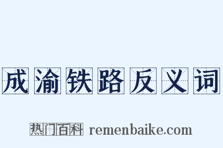 成渝铁路反义词是什么意思的图片